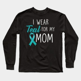 I Wear Teal For My Mom Ovarian Cancer Awareness Long Sleeve T-Shirt